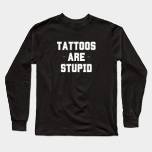 Funny Sarcastic Tattoos Are Stupid Long Sleeve T-Shirt